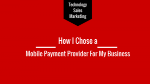 How I chose a Mobile Payment Provider for my business