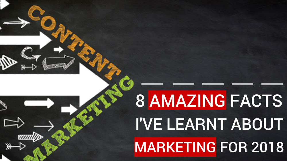 8 Amazing Facts I've Learnt About Marketing For 2018